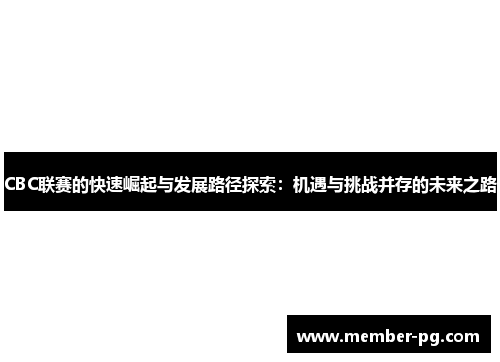 CBC联赛的快速崛起与发展路径探索：机遇与挑战并存的未来之路