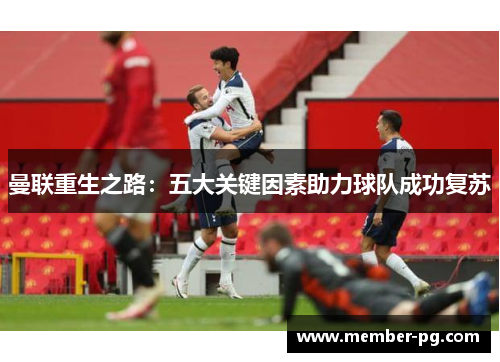 曼联重生之路：五大关键因素助力球队成功复苏