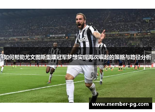 如何帮助尤文图斯重建冠军梦想实现再次崛起的策略与路径分析