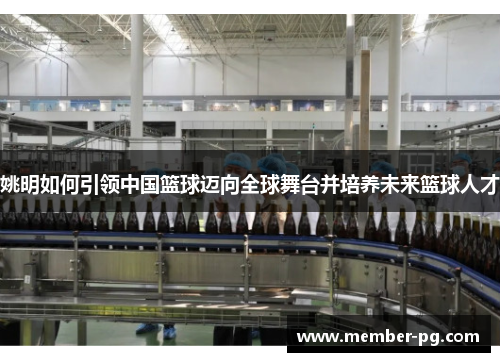 姚明如何引领中国篮球迈向全球舞台并培养未来篮球人才