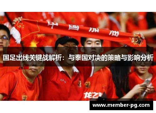 国足出线关键战解析：与泰国对决的策略与影响分析