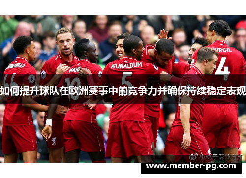 如何提升球队在欧洲赛事中的竞争力并确保持续稳定表现