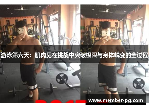 游泳第六天:肌肉男在挑战中突破极限与身体蜕变的全过程 游泳第六天:肌肉男在挑战中突破极限与身体蜕变的全过程