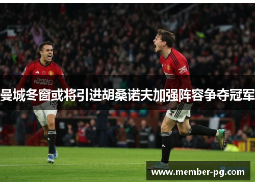 曼城冬窗或将引进胡桑诺夫加强阵容争夺冠军