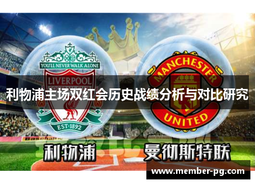 利物浦主场双红会历史战绩分析与对比研究