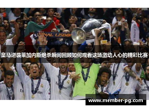 皇马逆袭莱加内斯绝杀瞬间回顾如何观看这场激动人心的精彩比赛