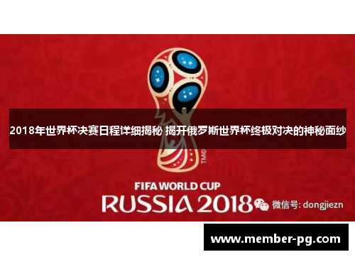 2018年世界杯决赛日程详细揭秘 揭开俄罗斯世界杯终极对决的神秘面纱