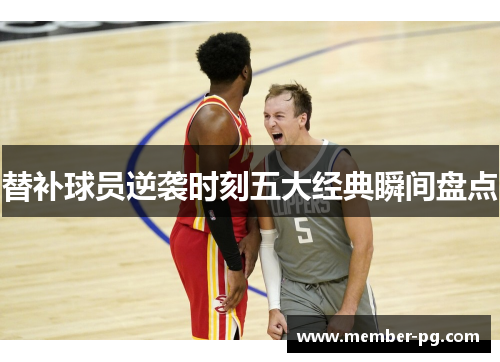 替补球员逆袭时刻五大经典瞬间盘点