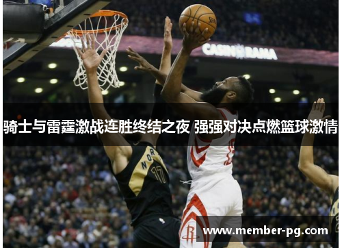 骑士与雷霆激战连胜终结之夜 强强对决点燃篮球激情