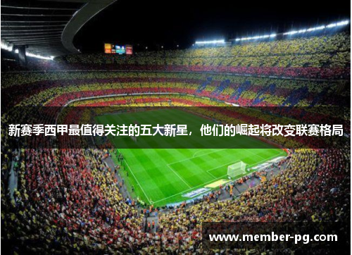 新赛季西甲最值得关注的五大新星,他们的崛起将改变联赛格局 新赛季西甲最值得关注的五大新星,他们的崛起将改变联赛格局