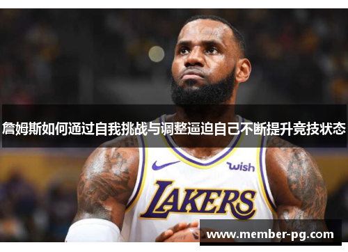 詹姆斯如何通过自我挑战与调整逼迫自己不断提升竞技状态 詹姆斯如何通过自我挑战与调整逼迫自己不断提升竞技状态