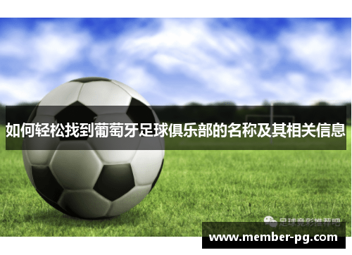 如何轻松找到葡萄牙足球俱乐部的名称及其相关信息 如何轻松找到葡萄牙足球俱乐部的名称及其相关信息