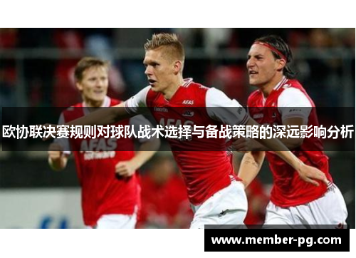 欧协联决赛规则对球队战术选择与备战策略的深远影响分析