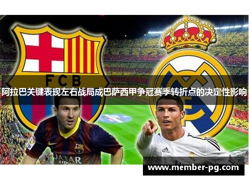 阿拉巴关键表现左右战局成巴萨西甲争冠赛季转折点的决定性影响