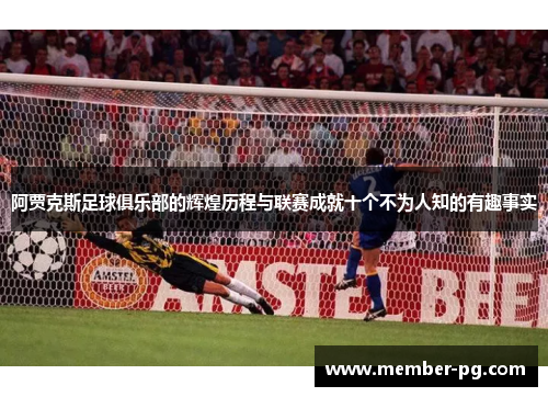 阿贾克斯足球俱乐部的辉煌历程与联赛成就十个不为人知的有趣事实